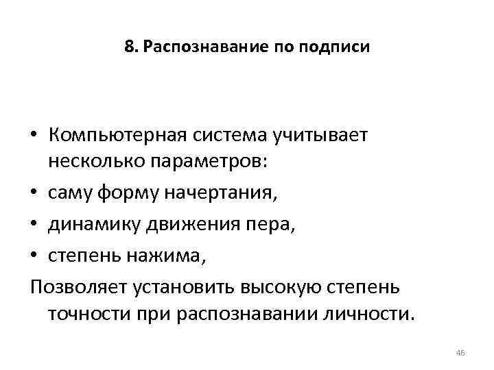 8. Распознавание по подписи • Компьютерная система учитывает несколько параметров: • саму форму начертания,