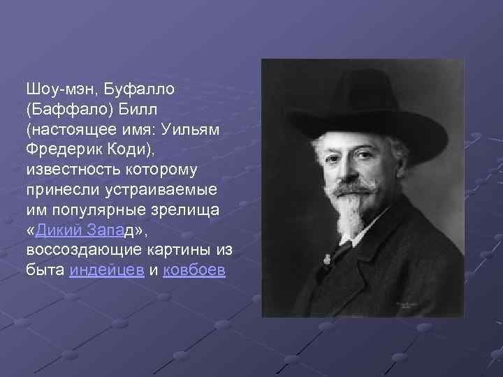 Шоу-мэн, Буфалло (Баффало) Билл (настоящее имя: Уильям Фредерик Коди), известность которому принесли устраиваемые им