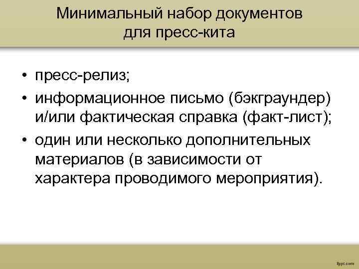 Минимальный набор документов для пресс-кита • пресс-релиз; • информационное письмо (бэкграундер) и/или фактическая справка