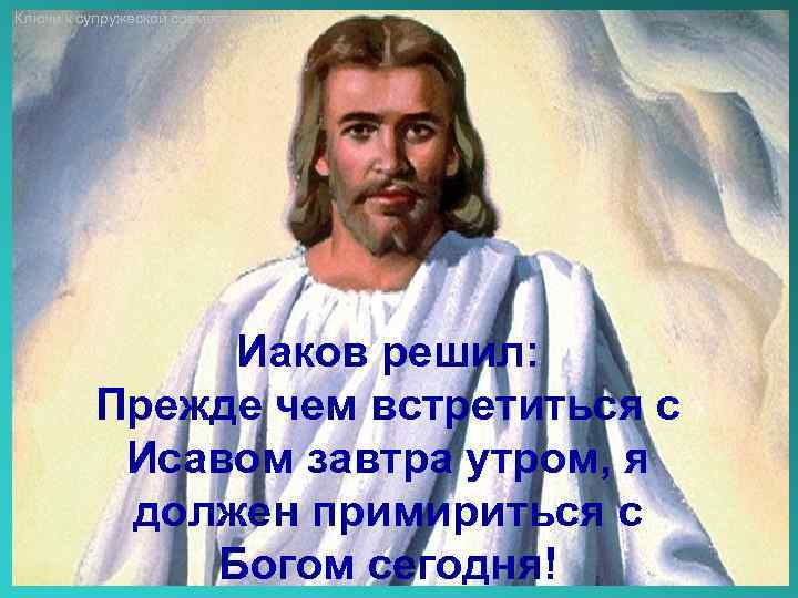 Ключи к супружеской совместимости Иаков решил: Прежде чем встретиться с Исавом завтра утром, я