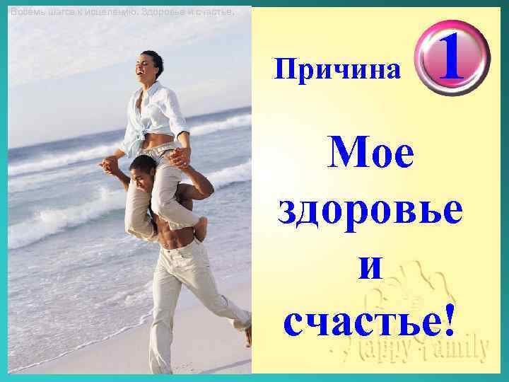 Восемь шагов к исцелению. Здоровье и счастье. Причина 1 Мое здоровье и счастье! 