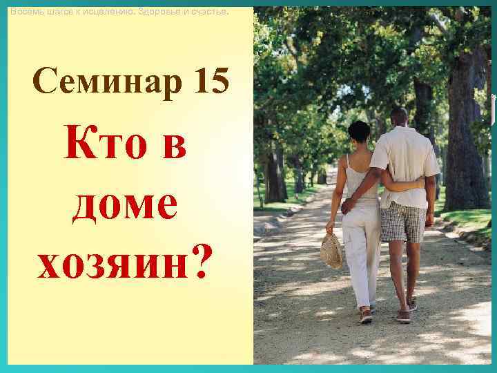 Восемь шагов к исцелению. Здоровье и счастье. Семинар 15 Кто в доме хозяин? 