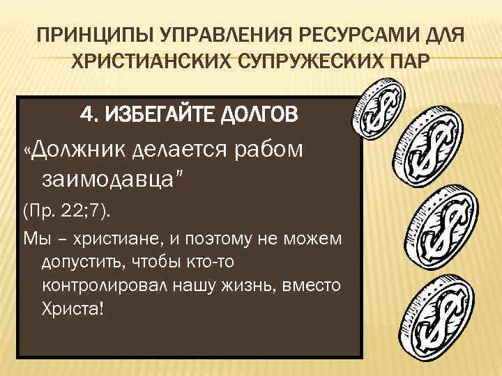 ПРИНЦИПЫ УПРАВЛЕНИЯ РЕСУРСАМИ ДЛЯ ХРИСТИАНСКИХ СУПРУЖЕСКИХ ПАР 4. ИЗБЕГАЙТЕ ДОЛГОВ «Должник делается рабом заимодавца