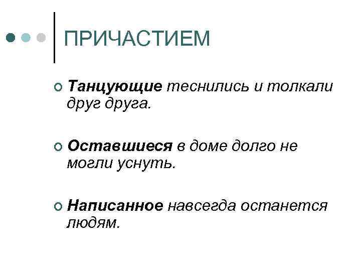 ПРИЧАСТИЕМ ¢ Танцующие друга. теснились и толкали ¢ Оставшиеся могли уснуть. ¢ Написанное людям.