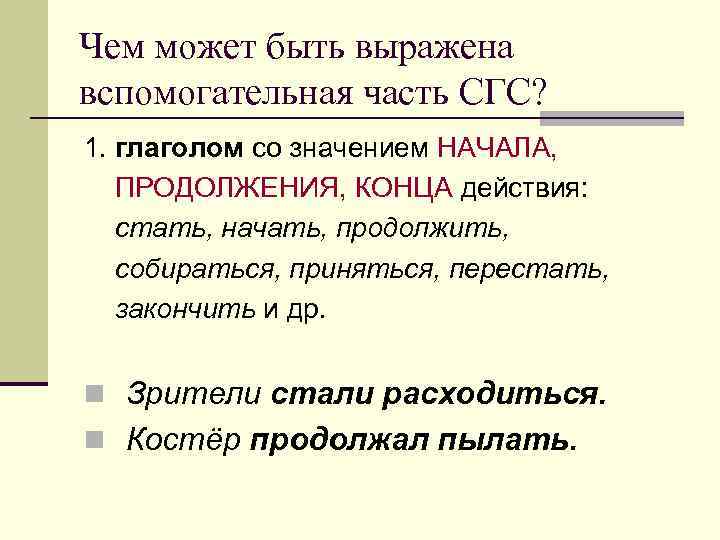 Чем может быть выражена вспомогательная часть СГС? 1. глаголом со значением НАЧАЛА, ПРОДОЛЖЕНИЯ, КОНЦА