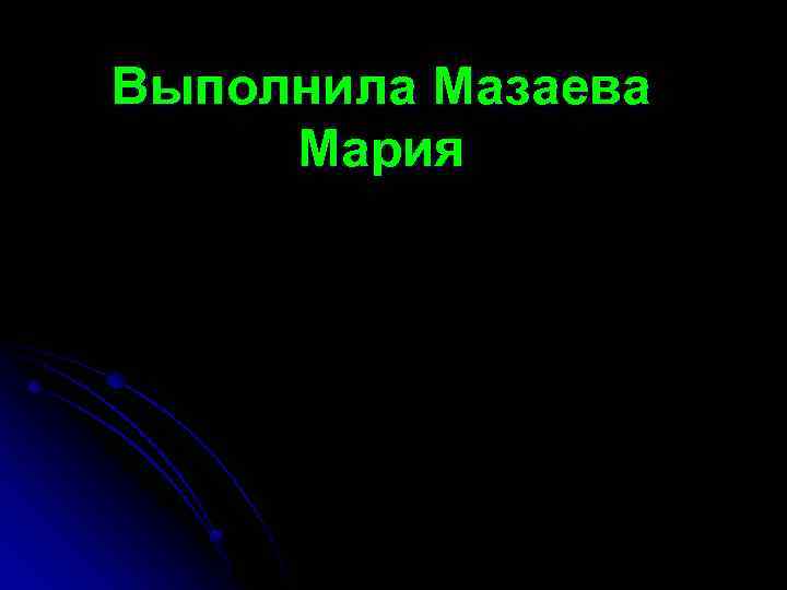 Выполнила Мазаева Мария 
