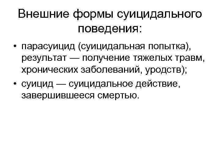 Внешние формы суицидального поведения: • парасуицид (суицидальная попытка), результат — получение тяжелых травм, хронических