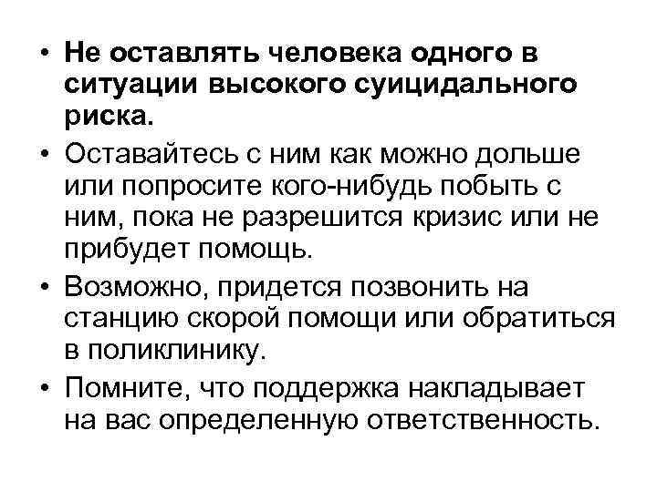  • Не оставлять человека одного в ситуации высокого суицидального риска. • Оставайтесь с