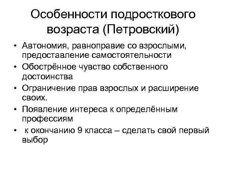 Особенности подросткового возраста (Петровский) • Автономия, равноправие со взрослыми, предоставление самостоятельности • Обострённое чувство