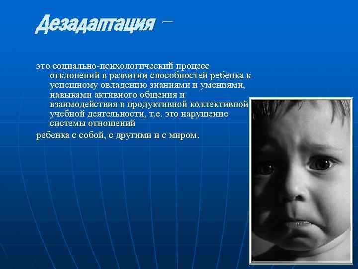 Дезадаптация – это социально-психологический процесс отклонений в развитии способностей ребенка к успешному овладению знаниями