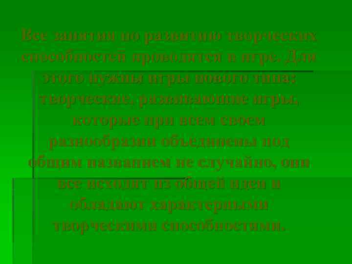 Все занятия по развитию творческих способностей проводятся в игре. Для этого нужны игры нового