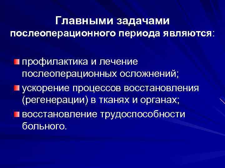 Главными задачами послеоперационного периода являются: профилактика и лечение послеоперационных осложнений; ускорение процессов восстановления (регенерации)