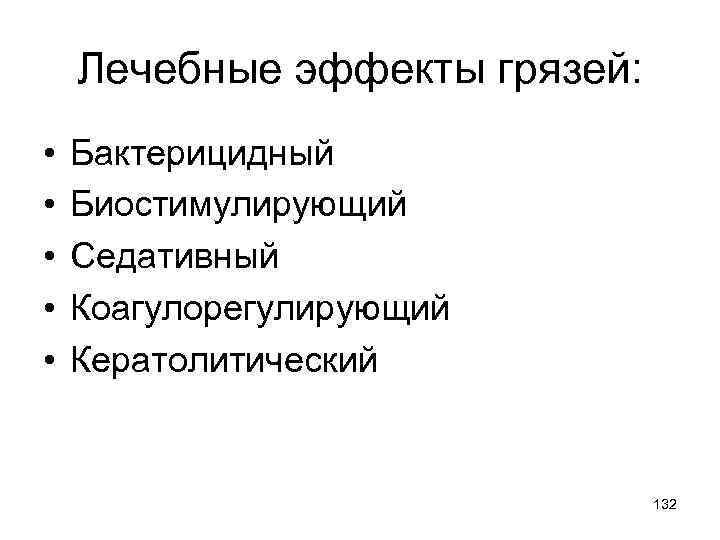 Лечебные эффекты грязей: • • • Бактерицидный Биостимулирующий Седативный Коагулорегулирующий Кератолитический 132 