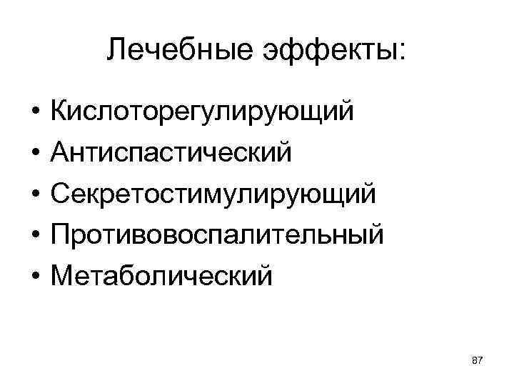 Лечебные эффекты: • • • Кислоторегулирующий Антиспастический Секретостимулирующий Противовоспалительный Метаболический 87 