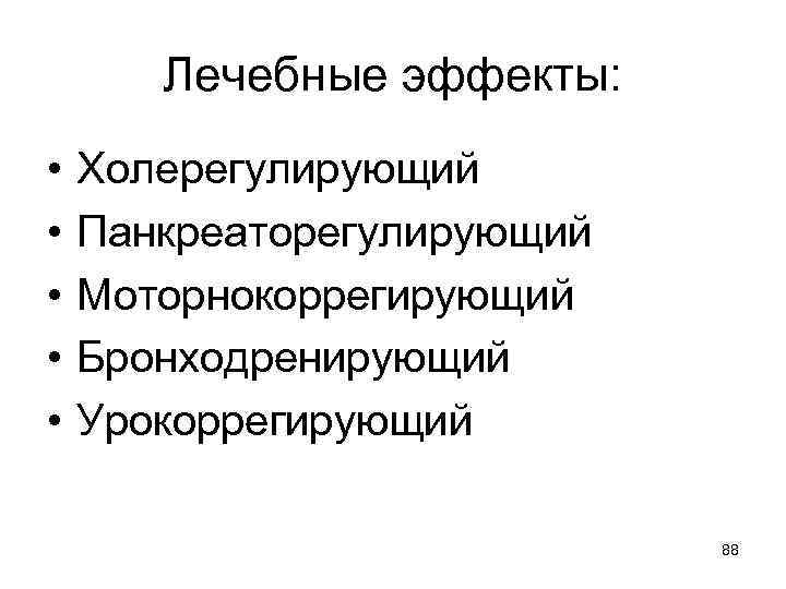 Лечебные эффекты: • • • Холерегулирующий Панкреаторегулирующий Моторнокоррегирующий Бронходренирующий Урокоррегирующий 88 