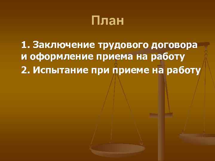 План 1. Заключение трудового договора и оформление приема на работу 2. Испытание приеме на
