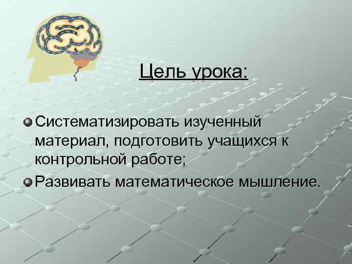 Цель урока: Систематизировать изученный материал, подготовить учащихся к контрольной работе; Развивать математическое мышление. 