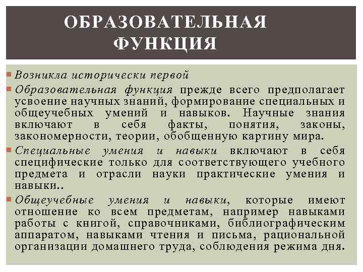 ОБРАЗОВАТЕЛЬНАЯ ФУНКЦИЯ Возникла исторически первой Образовательная функция прежде всего предполагает усвоение научных знаний, формирование