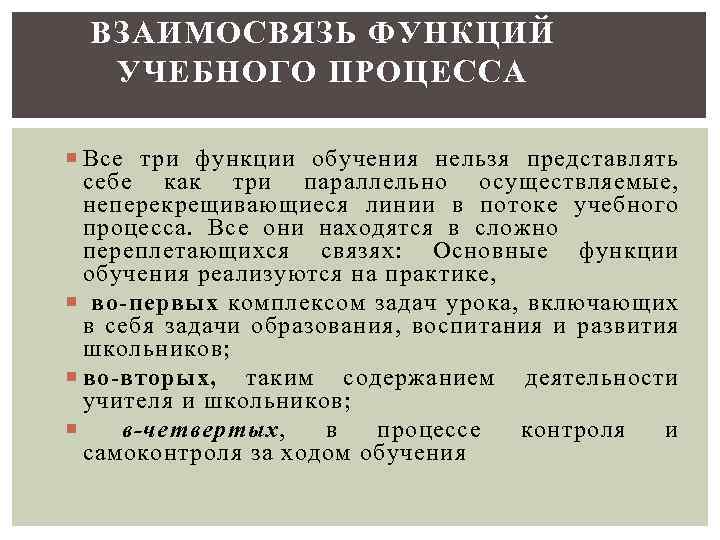 ВЗАИМОСВЯЗЬ ФУНКЦИЙ УЧЕБНОГО ПРОЦЕССА Все три функции обучения нельзя представлять себе как три параллельно