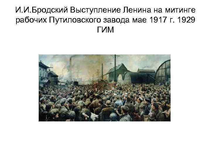 И. И. Бродский Выступление Ленина на митинге рабочих Путиловского завода мае 1917 г. 1929