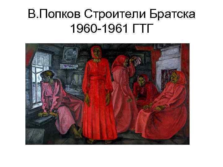 В. Попков Строители Братска 1960 -1961 ГТГ 