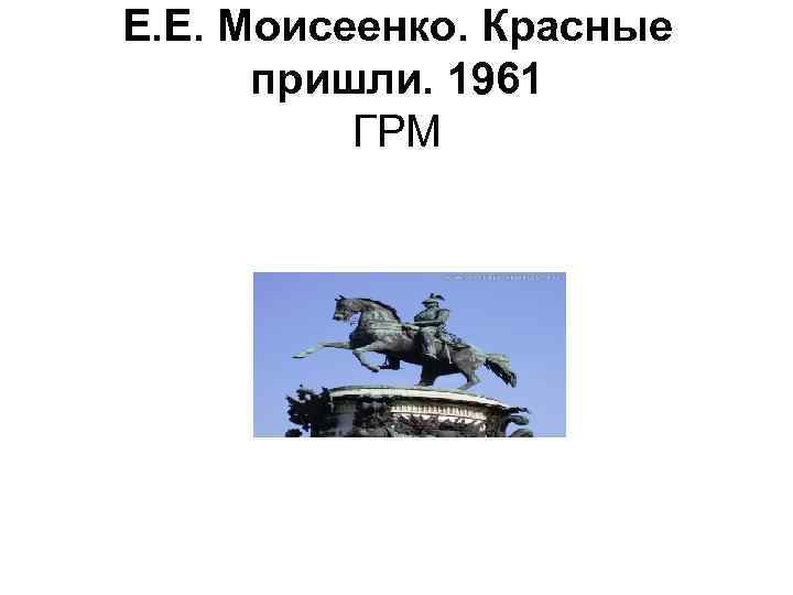 Е. Е. Моисеенко. Красные пришли. 1961 ГРМ 