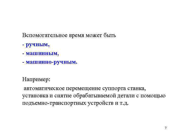 Вспомогательное время может быть - ручным, - машинно-ручным. Например: автоматическое перемещение суппорта станка, установка