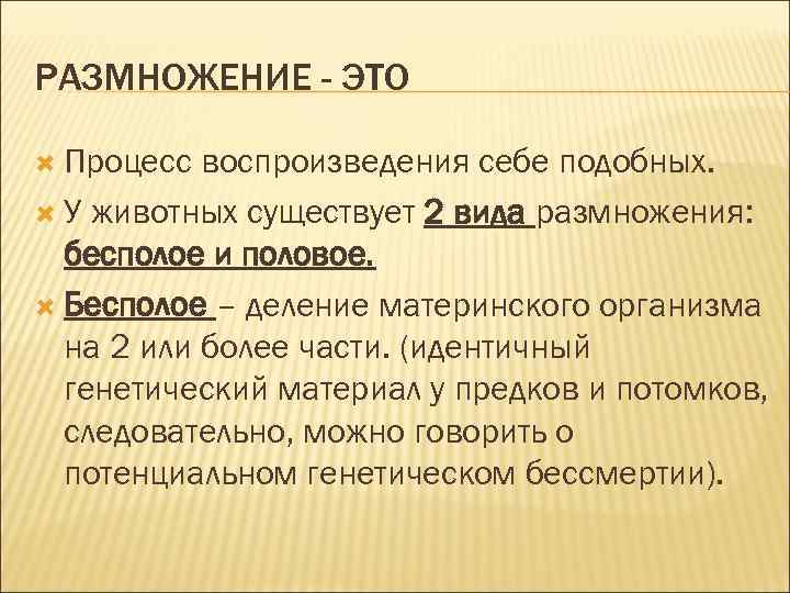 РАЗМНОЖЕНИЕ - ЭТО Процесс воспроизведения себе подобных. У животных существует 2 вида размножения: бесполое