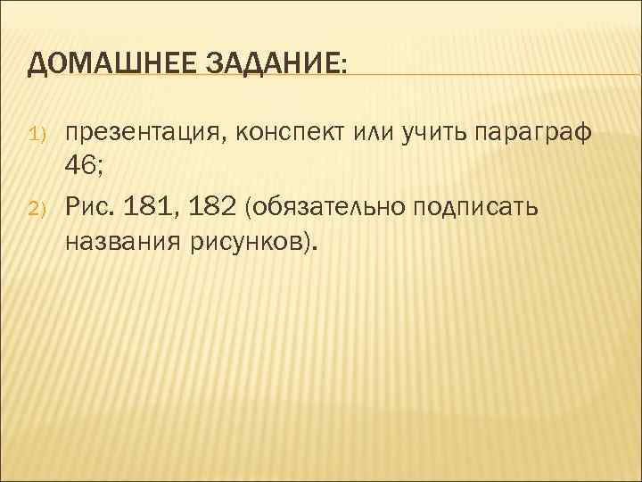 ДОМАШНЕЕ ЗАДАНИЕ: 1) 2) презентация, конспект или учить параграф 46; Рис. 181, 182 (обязательно