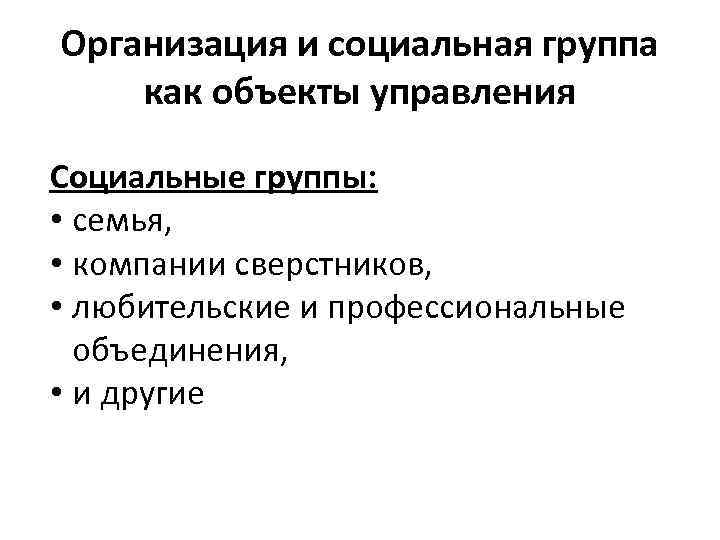 Организация и социальная группа как объекты управления Социальные группы: • семья, • компании сверстников,