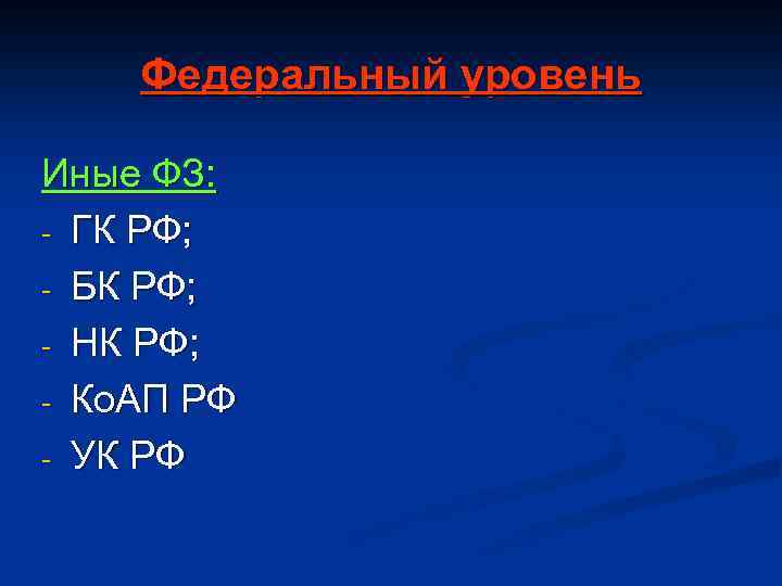 Федеральный уровень Иные ФЗ: - ГК РФ; - БК РФ; - НК РФ; -