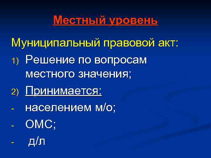 Местный уровень Муниципальный правовой акт: 1) Решение по вопросам местного значения; 2) Принимается: -