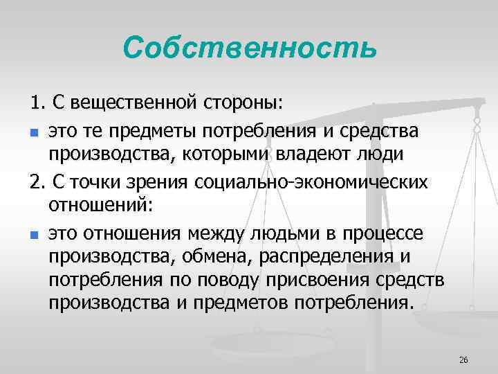 Собственность 1. С вещественной стороны: n это те предметы потребления и средства производства, которыми