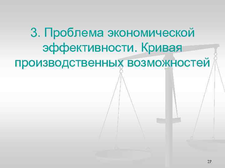 3. Проблема экономической эффективности. Кривая производственных возможностей 27 