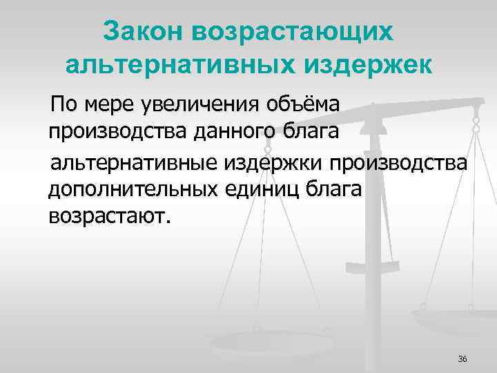 Закон возрастающих альтернативных издержек По мере увеличения объёма производства данного блага альтернативные издержки производства