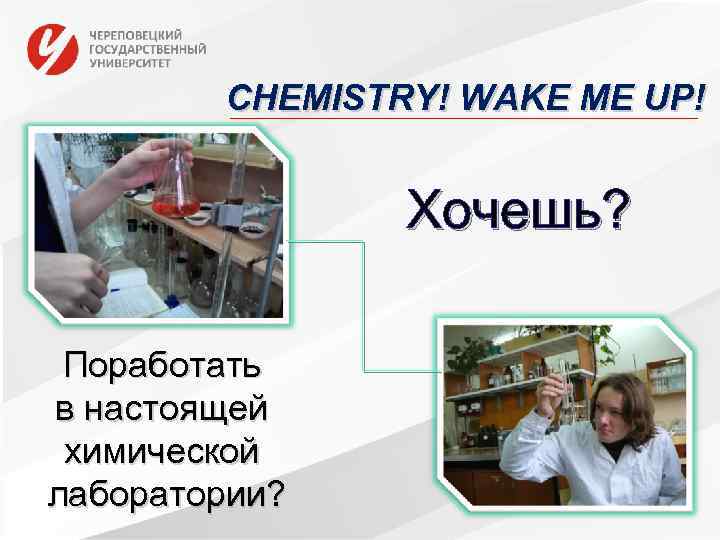 CHEMISTRY! WAKE ME UP! Хочешь? Поработать в настоящей химической лаборатории? 