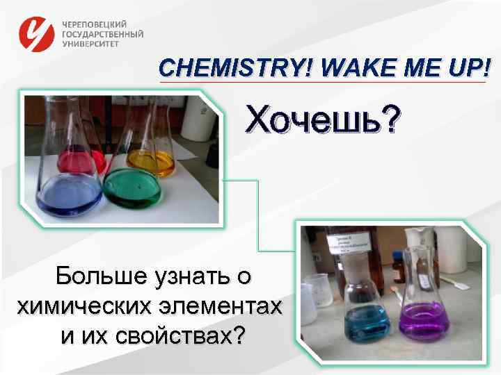CHEMISTRY! WAKE ME UP! Хочешь? Больше узнать о химических элементах и их свойствах? 