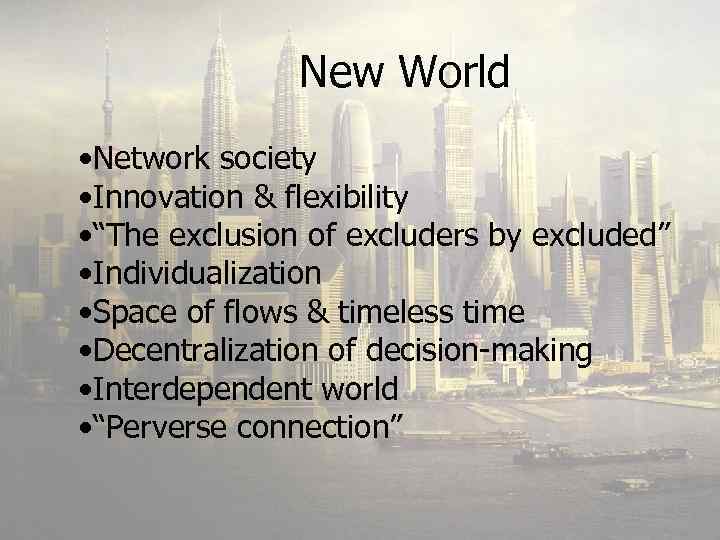 New World • Network society • Innovation & flexibility • “The exclusion of excluders