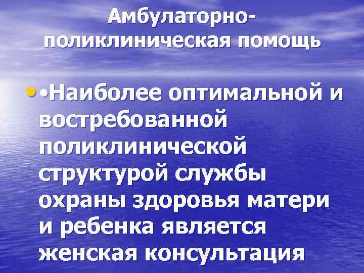 Амбулаторнополиклиническая помощь • • Наиболее оптимальной и востребованной поликлинической структурой службы охраны здоровья матери