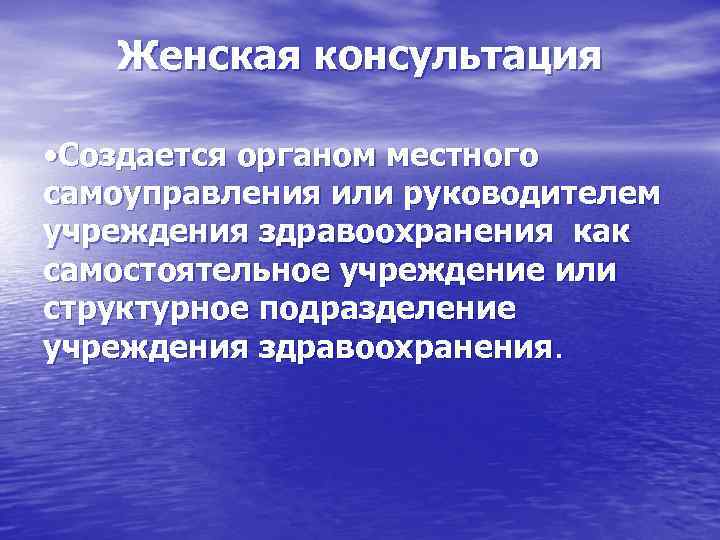 Женская консультация • Создается органом местного самоуправления или руководителем учреждения здравоохранения как самостоятельное учреждение