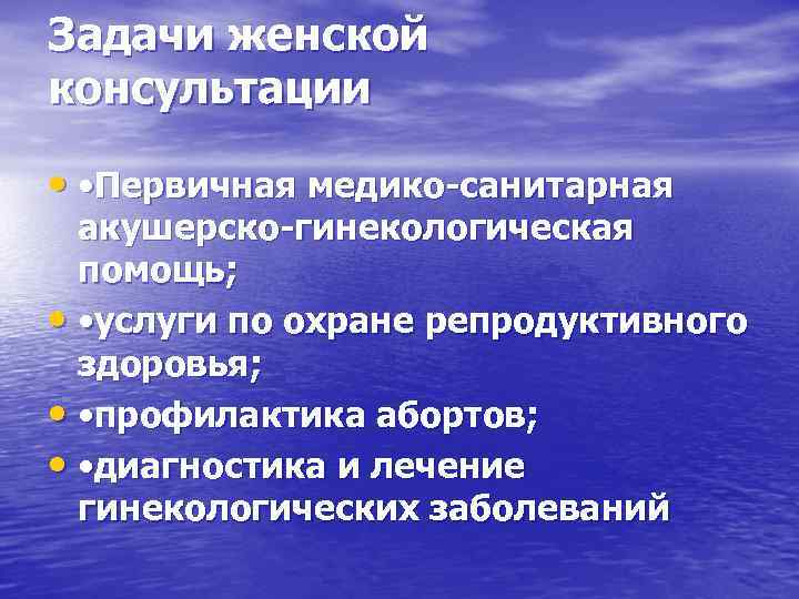 Задачи женской консультации • • Первичная медико-санитарная акушерско-гинекологическая помощь; • • услуги по охране