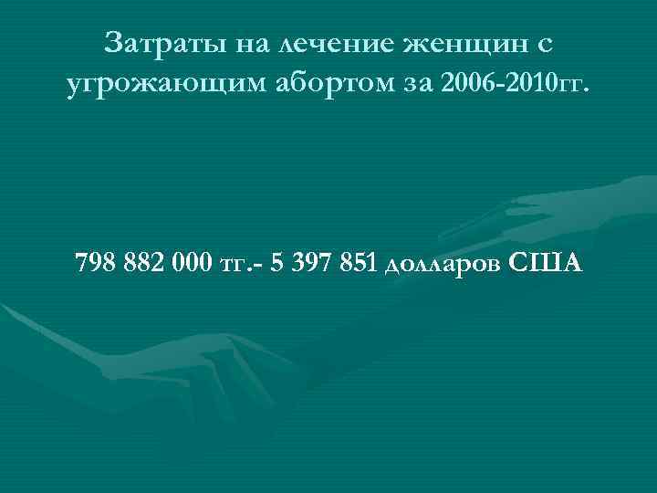 Затраты на лечение женщин с угрожающим абортом за 2006 -2010 гг. 798 882 000