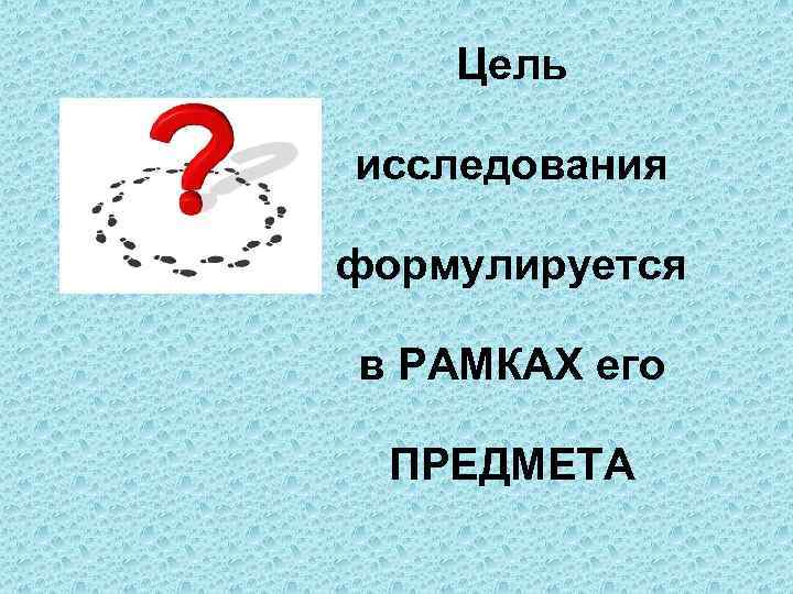   Цель исследования формулируется в РАМКАХ его  ПРЕДМЕТА 