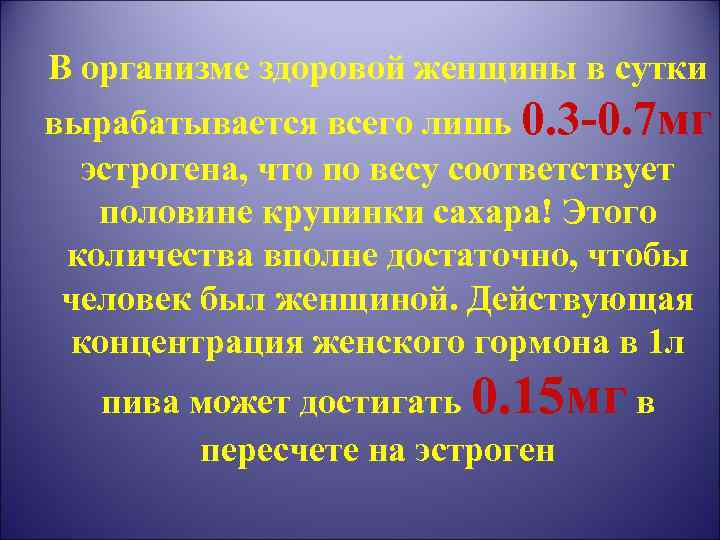 В организме здоровой женщины в сутки вырабатывается всего лишь 0. 3 -0. 7 мг