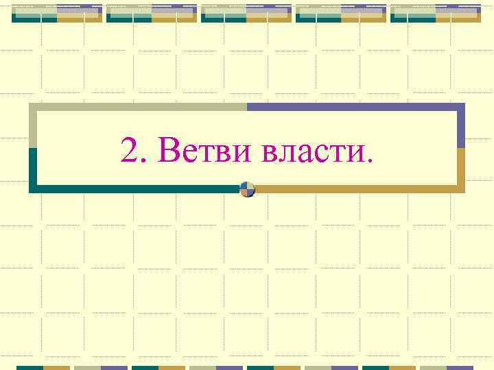 2. Ветви власти. 