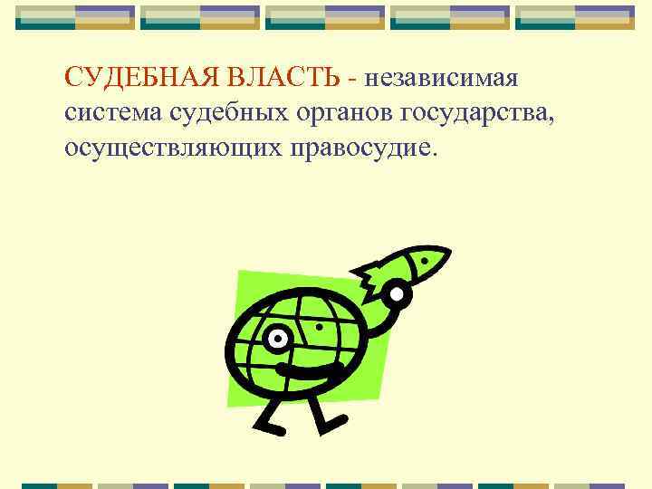 СУДЕБНАЯ ВЛАСТЬ - независимая система судебных органов государства, осуществляющих правосудие. 