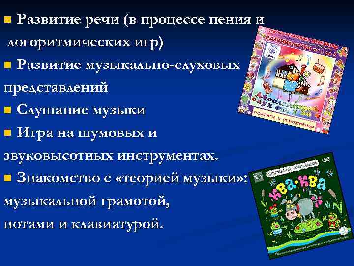 Развитие речи (в процессе пения и логоритмических игр) n Развитие музыкально-слуховых представлений n Слушание