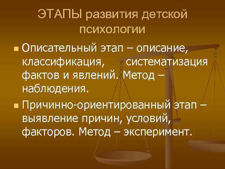 ЭТАПЫ развития детской психологии Описательный этап – описание, классификация, систематизация фактов и явлений. Метод