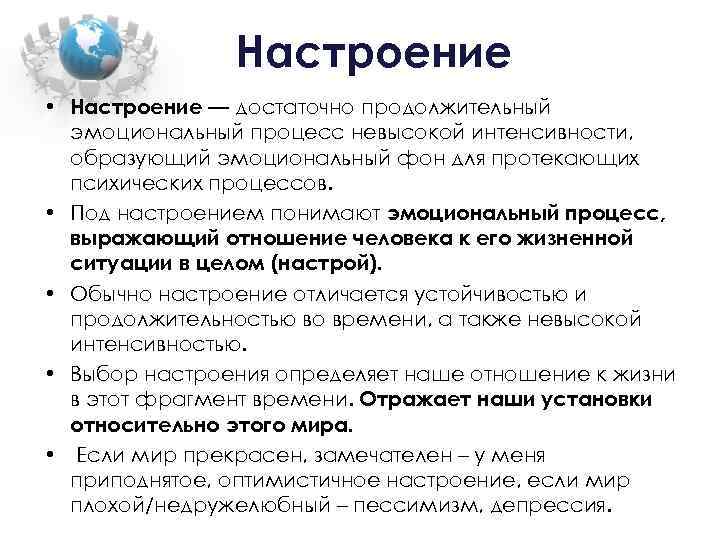 Настроение • Настроение — достаточно продолжительный эмоциональный процесс невысокой интенсивности, образующий эмоциональный фон для