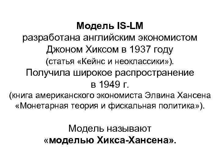 Модель IS-LM разработана английским экономистом Джоном Хиксом в 1937 году (статья «Кейнс и неоклассики»